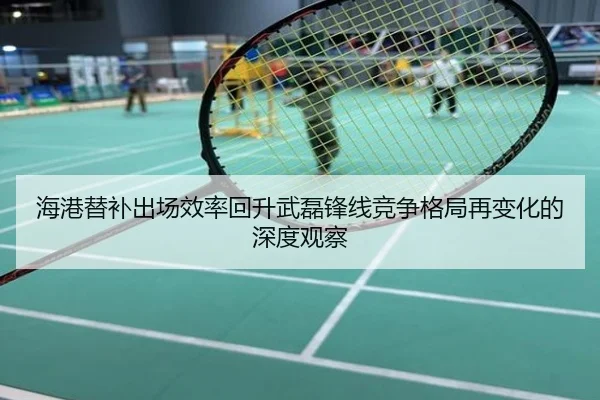 海港替补出场效率回升武磊锋线竞争格局再变化的深度观察
